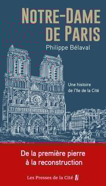 Notre-Dame de Paris : Une histoire de l'île de la Cité : De la première pierre à la reconstruction