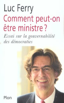 Comment peut-on etre ministre ? essai sur la gouvernabilite des democraties