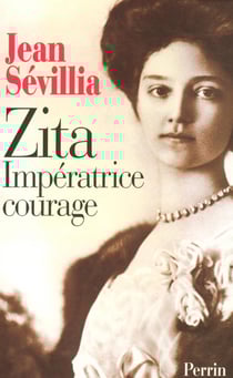 Zita, impératrice courage 1892-1989