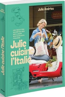 Julie cuisine l'Italie : Les recettes secrètes des meilleurs restaurants italiens