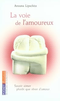 La voie de l'amoureux - savoir aimer plutôt que rêver d'amour
