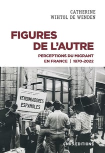 Figures de l'autre : perceptions du migrant en France 1870-2022