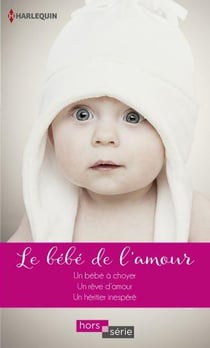 Le bébé de l'amour - un bébé à choyer - un rêve d'amour - un héritier inespéré