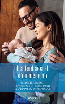 L'enfant secret d'un médecin : Leur bébé surprise, L'enfant secret du Dr White, Le dilemme du Dr Montclair