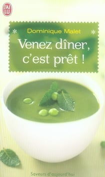 Venez dîner, c'est prêt ! 300 menus gourmands pour gagner du temps
