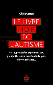 Le livre noir de l'autisme : essais, protocoles expérimentaux, pseudo-thérapies, marchands d'espoir, dérives sectaires...