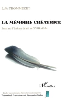 La memoire créatrice - essai sur l'ecriture de soi au XVIIIe siècle
