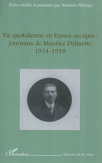 La vie quotidienne en france occupée : journaux de maurice delmotte (1914-1918)