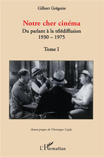 Notre cher cinema Tome 1 - du parlant à la télédiffusion - 1930-1975