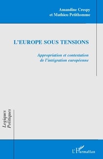 L'Europe sous tensions - appropriation et contestation de l'intégration européenne