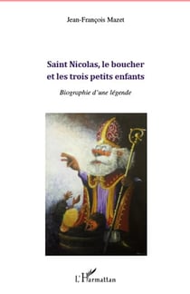 Saint Nicolas, le boucher et les trois petits enfants - biographie d'une légende