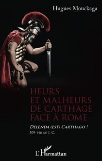 Heurs et malheurs de Carthage face à Rome - delenda est Carthago ! 509-146 av. J. C.