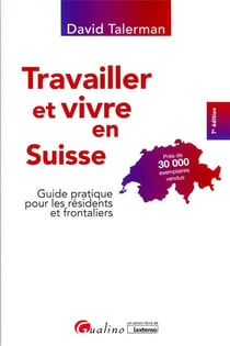 Travailler et vivre en Suisse : guide pratique pour les résidents et frontaliers (7e édition)