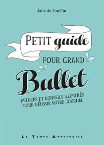Petit guide pour grand bullet - astuces et conseils illustrés pour réussir votre bullet journal