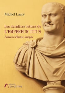 Les dernières lettres de l'empereur Titus - lettres à Flavius Josèphe