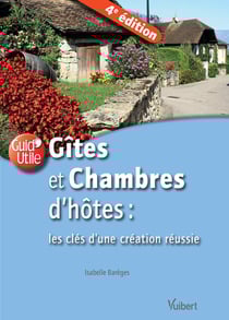 Gîtes et chambres d'hôtes - les clés de la création réussie (4e édition)