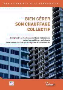 Bien gérer son chauffage collectif - comprendre le fonctionnement des installations, traiter les problèmes techniques, faire baisser les charges et négocier de bons contrats