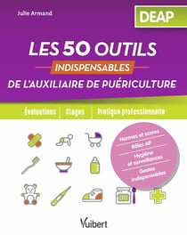 Les 50 outils indispensables de l'auxiliaire de puériculture - DEAP - évaluations, stages, pratique professionnelle