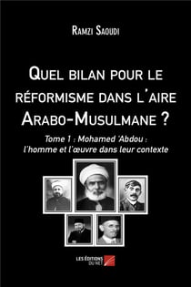 Quel bilan pour le réformisme dans l'aire arabo-musulmane ? Tome 1 - Mohamed  Abdou : l'homme et l'oeuvre dans leur contexte