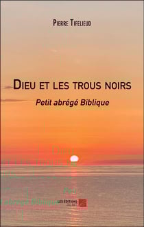 Dieu et les trous noirs : Petit abrégé Biblique
