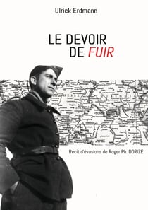 Le devoir de fuir : Récit d'évasions de Roger Ph. DORIZE