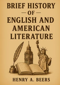 Brief History of English and American Literature : Exploring the Evolution of English and American Literary Movements Through the Ages