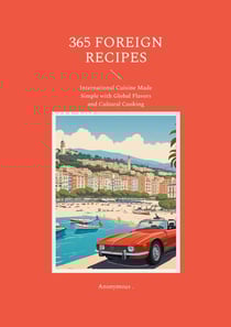 365 Foreign Recipes : International Cuisine Made Simple with Global Flavors and Cultural Cooking