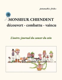Monsieur Chiendent - détecté, combattu, vaincu - : L'autre journal du cancer du sein