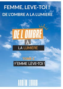 De l'ombre a la lumiere : FEMME, LEVE-TOI ! Tome 2