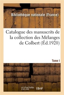 Catalogue des manuscrits de la collection des Mélanges de Colbert. Tome I. Nos 1-343