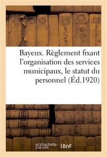 Ville de bayeux. reglement fixant l'organisation des services municipaux, le statut du personnel - e