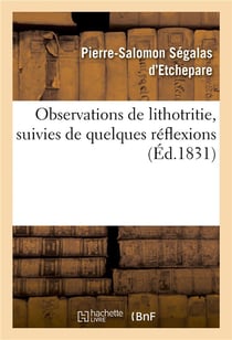 Observations de lithotritie, suivies de quelques reflexions