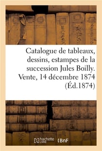 Catalogue des tableaux, dessins, estampes, objets d'art et de curiosite, succession jules boilly - v