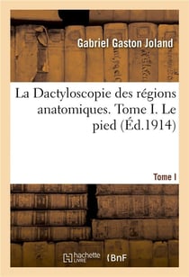 La Dactyloscopie des régions anatomiques. Tome I. Le pied