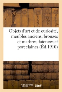 Objets d'art et de curiosité, meubles anciens, bronzes et marbres, faïences et porcelaines : pendules et candélabres, régulateur, tableaux, objets variés