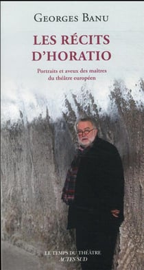 Les récits d'Horatio : rencontres et paroles des maîtres de la scène européenne