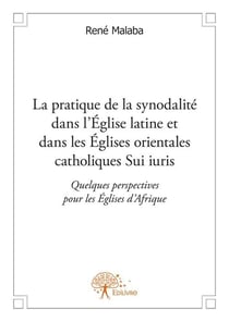 La pratique de la synodalité dans l'église latine et dans les églises orientales catholiques sui iuris - quelques perspectives pour les églises d'afrique