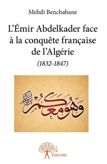 L'emir abdelkader face a la conquete francaise de l'algerie (1832 1847)