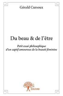 Du beau & de l'être - petit essai philosophique d?un captif amoureux de la beauté féminine