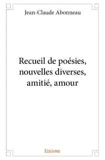 Recueil de poésies, nouvelles diverses, amitié, amour