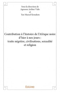 Contribution à l'histoire de l'afrique noire d'hier à nos jours - traite négrière, civilisations, sexualité et religion