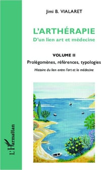 L'arthérapie - d'un lien art et médecine Tome 2 - prolegomènes, références, typologies