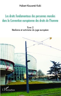 Droits fondamentaux des personnes morales dans la convention européenne des droits de l'homme Tome 2 - réalisme et activisme du juge européen