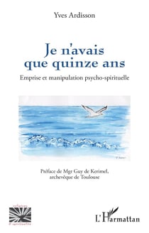 Je n'avais que quinze ans : Emprise et manipulation psycho-spirituelle