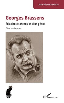 Georges Brassens : Éclosion et ascension d'un géant - Pièce en dix actes