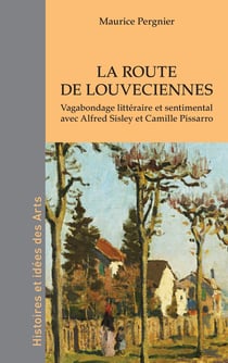 La route de Louveciennes : Vagabondage littéraire et sentimental avec Alfred Sisley et Camille Pissarro