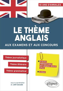 Le thème anglais aux examens et aux concours classes préparatoires aux grandes écoles, licence - 10 ans d'annales