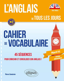 L'anglais de tous les jours. Cahier de vocabulaire. 45 séquences pour enrichir et consolider son anglais ! Objectif A2