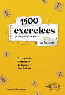 1500 exercices pour progresser en francais : orthographe, grammaire, conjugaison, vocabulaire