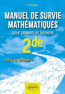 Manuel de survie mathématiques pour parents et lycéens : 2de - passe la seconde !